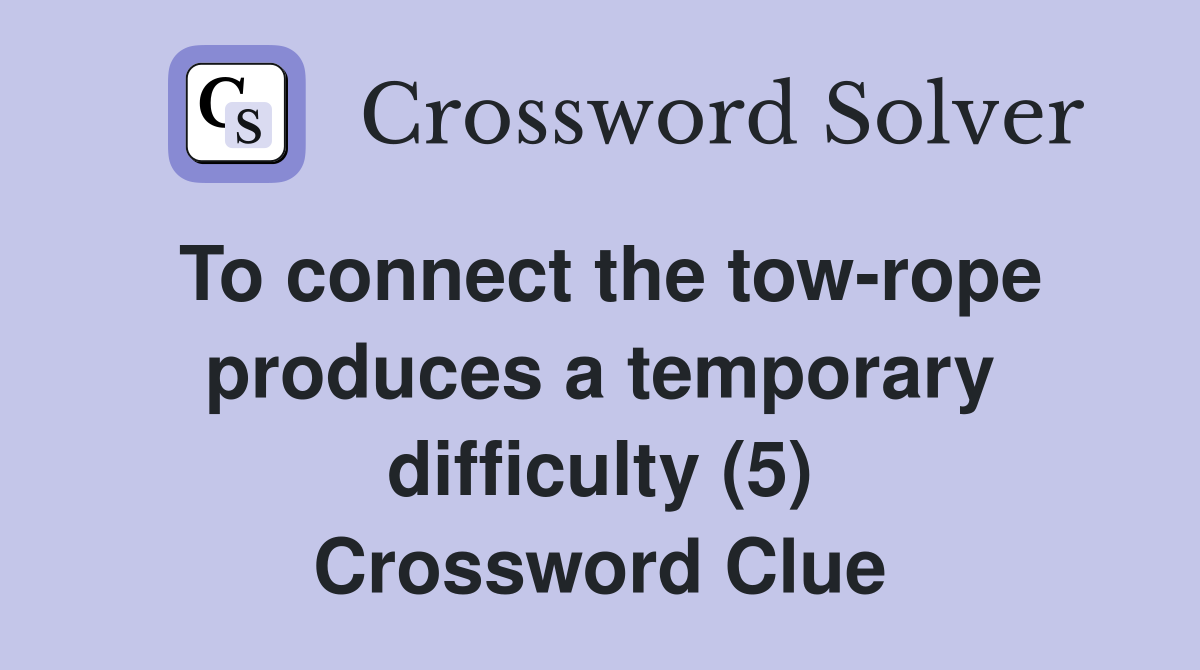 To connect the tow-rope produces a temporary difficulty (5) - Crossword